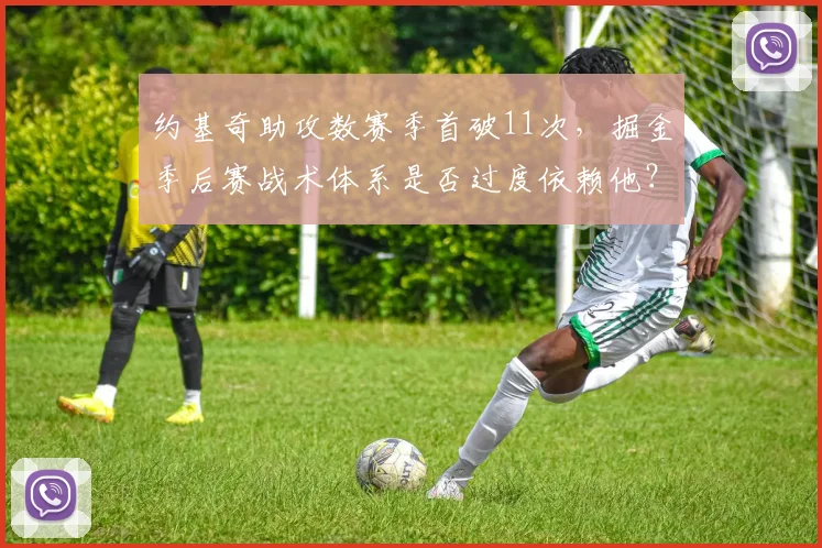 约基奇助攻数赛季首破11次，掘金季后赛战术体系是否过度依赖他？